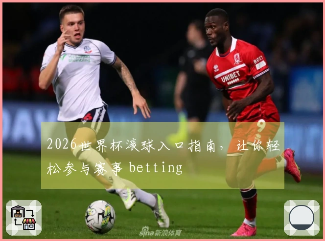 2026世界杯滚球入口指南，让你轻松参与赛事 betting