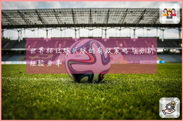 世界杯让球买球的有效策略与分析经验分享